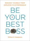 Be Your Best Boss: Reinvent Yourself from Employee to Entrepreneur, Seagraves, William R