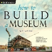 How to Build a Museum: Smithsonian's National Museum of African American History and Culture, Bolden, Tonya