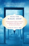 Into the Magic Shop: A Neurosurgeon's Quest to Discover the Mysteries of the Brain and the Secrets of the Heart, Doty, James R.