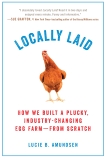 Locally Laid: How We Built a Plucky, Industry-changing Egg Farm - from Scratch, Amundsen, Lucie B.