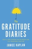 The Gratitude Diaries: How a Year Looking on the Bright Side Can Transform Your Life, Kaplan, Janice