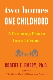 Two Homes, One Childhood: A Parenting Plan to Last a Lifetime, Emery, Robert E.