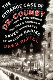 The Strange Case of Dr. Couney: How a Mysterious European Showman Saved Thousands of American Babies, Raffel, Dawn