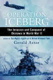 Operation Iceberg: The Invasion and Conquest of Okinawa in World War II, Astor, Gerald