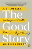 The Good Story: Exchanges on Truth, Fiction and Psychotherapy, Kurtz, Arabella & Coetzee, J. M.