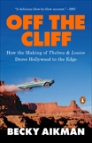 Off the Cliff: How the Making of Thelma & Louise Drove Hollywood to the Edge, Aikman, Becky