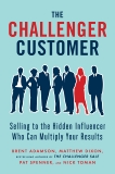 The Challenger Customer: Selling to the Hidden Influencer Who Can Multiply Your Results, Adamson, Brent & Spenner, Pat & Dixon, Matthew & Toman, Nick