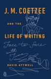 J. M. Coetzee and the Life of Writing: Face-to-face with Time, Attwell, David