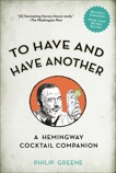 To Have and Have Another Revised Edition: A Hemingway Cocktail Companion, Greene, Philip
