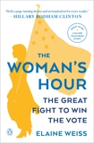 The Woman's Hour: The Great Fight to Win the Vote, Weiss, Elaine