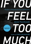If You Feel Too Much: Thoughts on Things Found and Lost and Hoped For, Tworkowski, Jamie