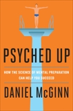 Psyched Up: How the Science of Mental Preparation Can Help You Succeed, McGinn, Daniel