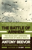 The Battle of Arnhem: The Deadliest Airborne Operation of World War II, Beevor, Antony