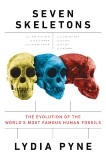 Seven Skeletons: The Evolution of the World's Most Famous Human Fossils, Pyne, Lydia