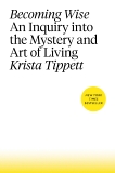 Becoming Wise: An Inquiry into the Mystery and Art of Living, Tippett, Krista