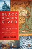 Black Dragon River: A Journey Down the Amur River Between Russia and China, Ziegler, Dominic