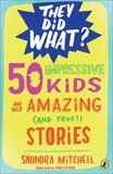 50 Impressive Kids and Their Amazing (and True!) Stories, Mitchell, Saundra