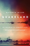 Quakeland: On the Road to America's Next Devastating Earthquake, Miles, Kathryn