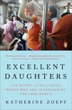 Excellent Daughters: The Secret Lives of Young Women Who Are Transforming the Arab World, Zoepf, Katherine