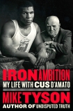 Iron Ambition: My Life with Cus D'Amato, Tyson, Mike & Sloman, Larry