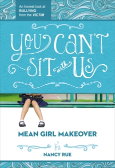 You Can't Sit With Us: An Honest Look at Bullying from the Victim, Rue, Nancy & Rue, Nancy N.