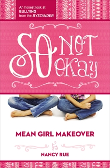 So Not Okay: An Honest Look at Bullying from the Bystander, Rue, Nancy & Rue, Nancy N.