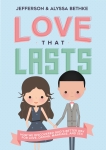 Love That Lasts: How We Discovered God’s Better Way for Love, Dating, Marriage, and Sex, Bethke, Jefferson & Bethke, Alyssa