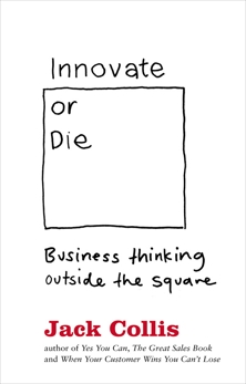 Innovate or Die: Outside the square business thinking, Collis, Jack