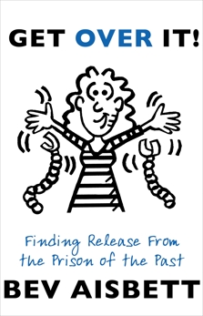 Get Over It: Finding Release From the Prison of the Past, Aisbett, Bev