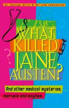 What Killed Jane Austen? And other medical mysteries, marvels and, Leavesley, Jim Dr. & Biro, George