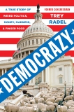 Democrazy: A True Story of Weird Politics, Money, Madness, and Finger Food, Radel, Trey