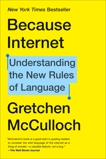 Because Internet: Understanding the New Rules of Language, McCulloch, Gretchen