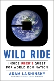 Wild Ride: Inside Uber's Quest for World Domination, Lashinsky, Adam