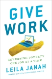 Give Work: Reversing Poverty One Job at a Time, Janah, Leila