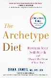 The Archetype Diet: Reclaim Your Self-Worth and Change the Shape of Your Body, James, Dana