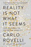 Reality Is Not What It Seems: The Journey to Quantum Gravity, Rovelli, Carlo