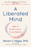 A Liberated Mind: How to Pivot Toward What Matters, Hayes, Steven C.