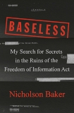 Baseless: My Search for Secrets in the Ruins of the Freedom of Information Act, Baker, Nicholson