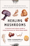 Healing Mushrooms: A Practical and Culinary Guide to Using Mushrooms for Whole Body Health, Isokauppila, Tero