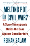 Melting Pot or Civil War?: A Son of Immigrants Makes the Case Against Open Borders, Salam, Reihan