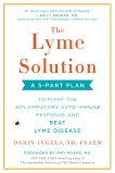 The Lyme Solution: A 5-Part Plan to Fight the Inflammatory Auto-Immune Response and Beat Lyme Disease, Ingels, Darin
