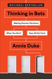 Thinking in Bets: Making Smarter Decisions When You Don't Have All the Facts, Duke, Annie