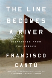 The Line Becomes a River: Dispatches from the Border, Cantú, Francisco