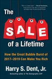 The Sale of a Lifetime: How the Great Bubble Burst of 2017-2019 Can Make You Rich, Dent, Harry S.