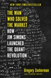 The Man Who Solved the Market: How Jim  Simons Launched the Quant Revolution, Zuckerman, Gregory