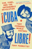 Cuba Libre!: Che, Fidel, and the Improbable Revolution That Changed World History, Perrottet, Tony
