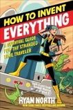 How to Invent Everything: A Survival Guide for the Stranded Time Traveler, North, Ryan