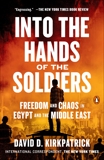 Into the Hands of the Soldiers: Freedom and Chaos in Egypt and the Middle East, Kirkpatrick, David D.