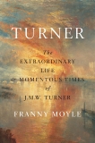 Turner: The Extraordinary Life and Momentous Times of J.M.W. Turner, Moyle, Franny