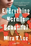 Everything Here Is Beautiful: A Novel, Lee, Mira T.